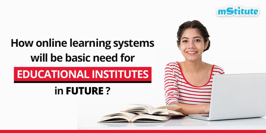 ONLINE LEARNING SYSTEMS WILL BE BASIC NEEDS mStitute